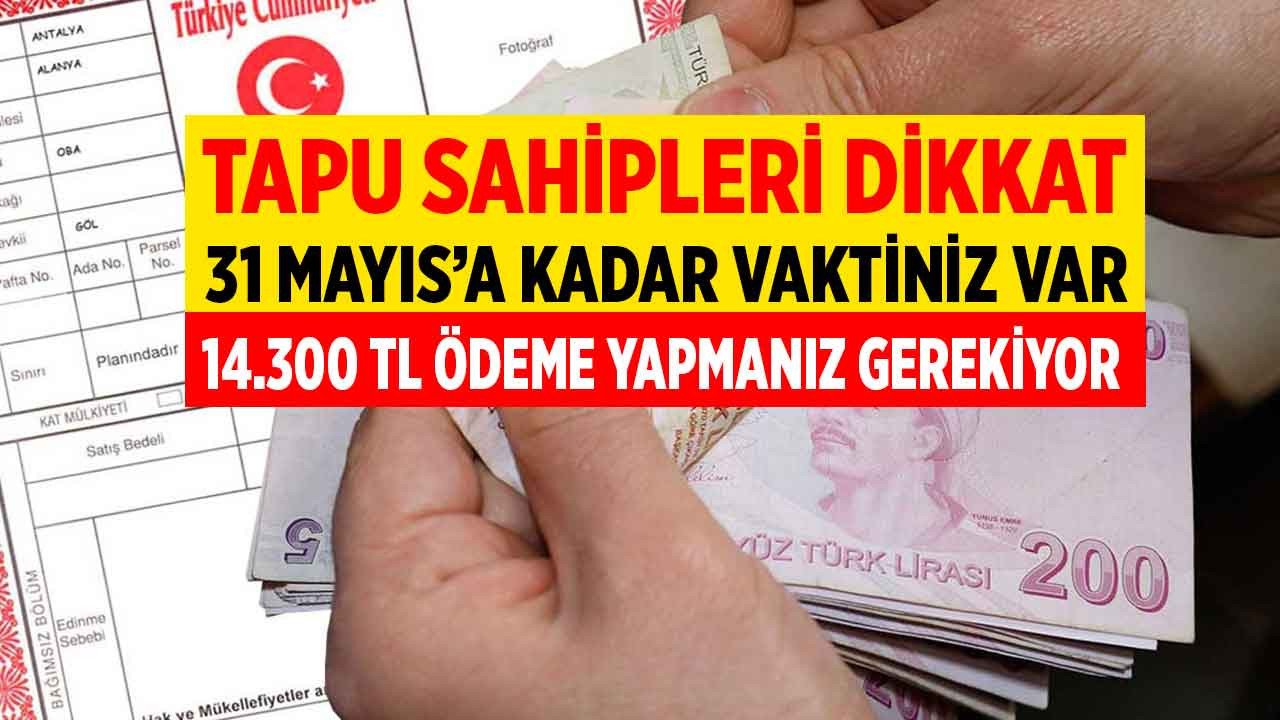 Tapu sahipleri dikkat! 31 Mayıs'a kadar süreniz var 14.300 TL ödeme yapmanız gerekiyor