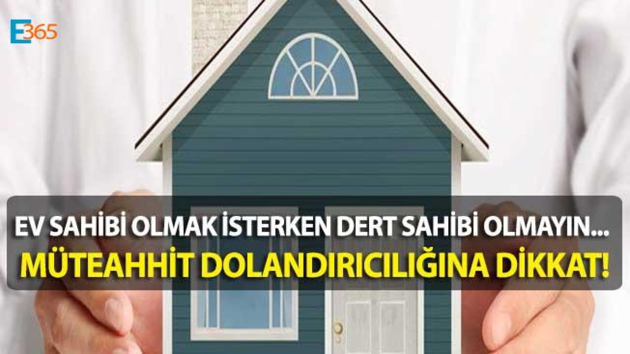 Ev Almak İsterken Dolandırıldılar! Müteahhit Dolandırıcılığı 10 Trilyonluk  Vurguna Dönüştü