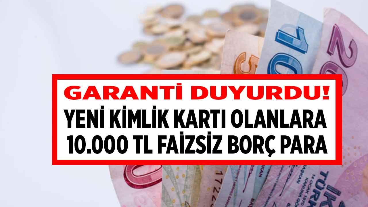 Yeni çipli kimlik kartı olanlara duyuruldu! Garanti BBVA üzerinde başvuru yapana  10.000 TL faizsiz borç para