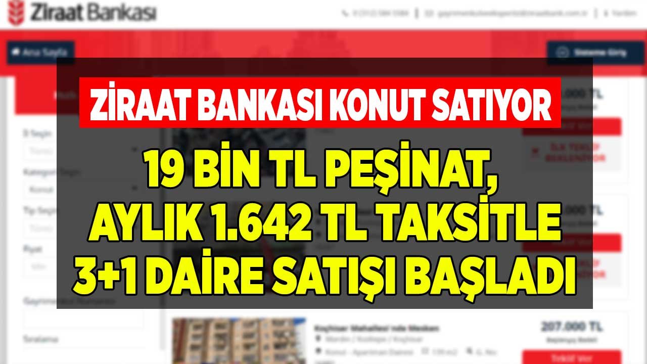 Ziraat Bankası 19 bin TL peşinat ve aylık 1.642 lira taksitle 3+1 daire satıyor!