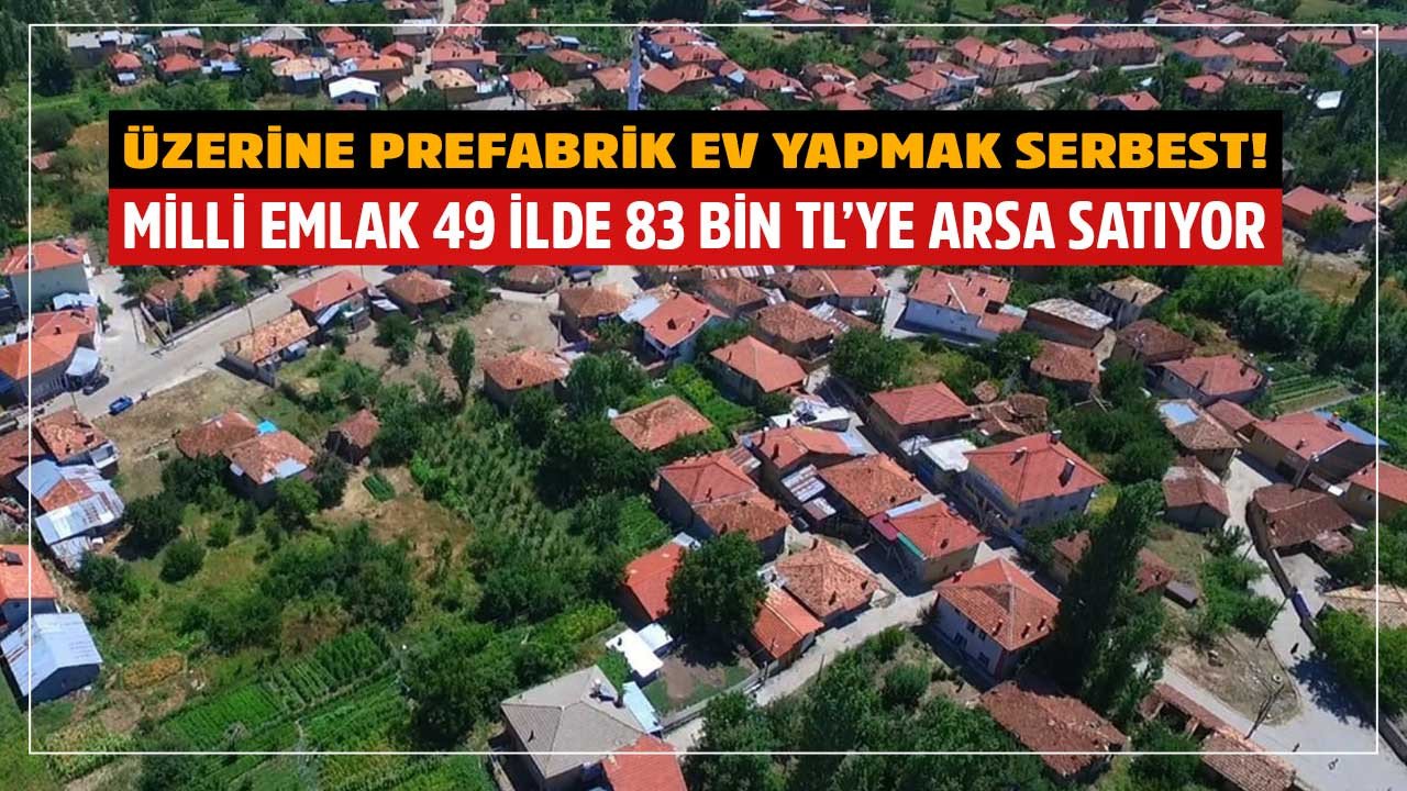 Üzerine prefabrik ev yapmak serbest! Milli Emlak 49 ilde 83 bin liraya hazine arazisi satıyor