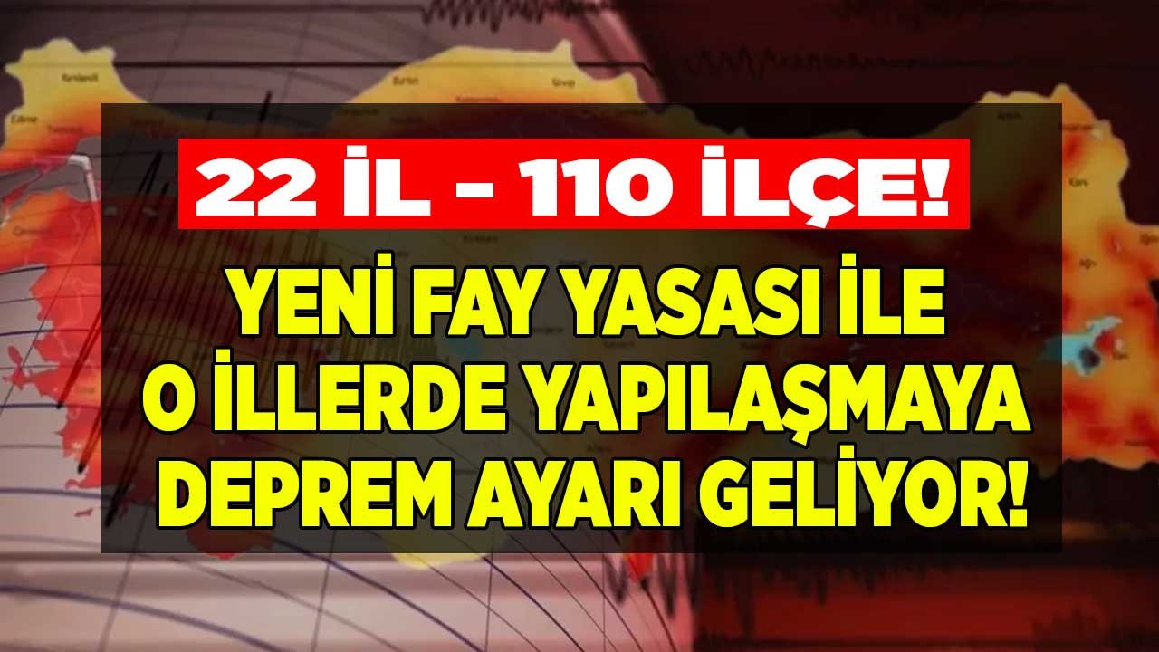 22 il 110 ilçe! Yeni fay yasası 2023 ile imar planı ve yapılaşmaya ayar geliyor