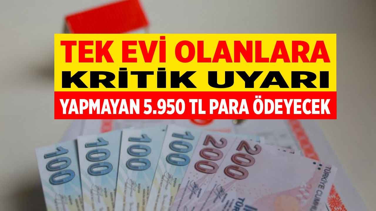 Tek evi olanlara duyuruldu! Bunu yapmayan tapu sahipleri 5.950 TL emlak vergisi ödeyecekler