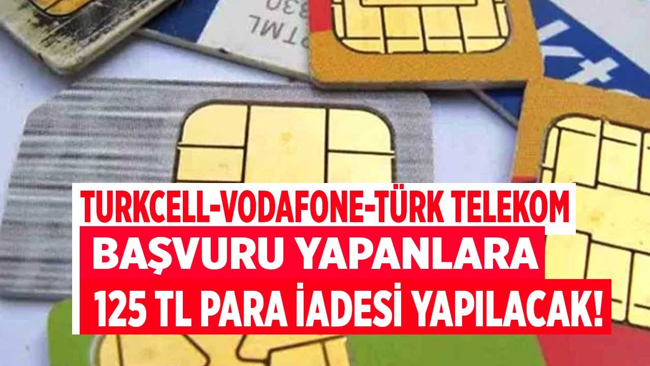Türk Telekom, Vodafone Turkcell duyurdu! Mobil hat sahipleri başvuru yapanlara bu şartla 125 TL para iadesi