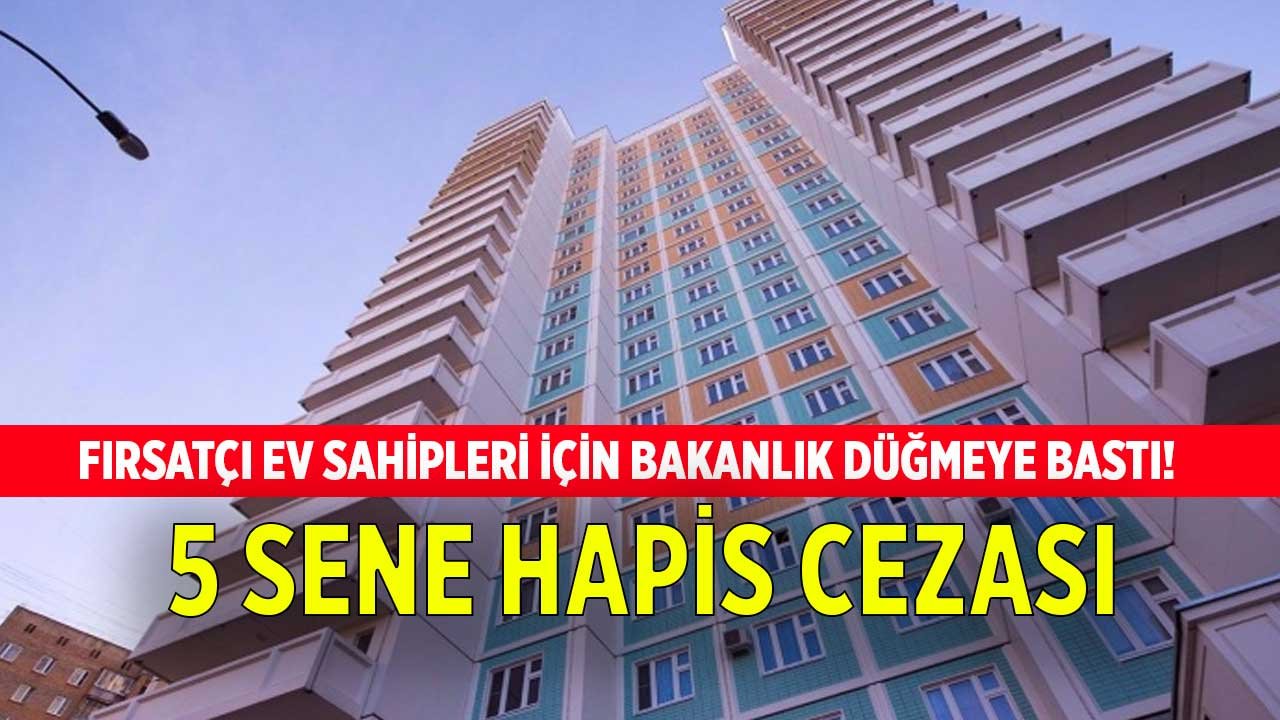 Ev sahipleri için bakanlık düğmeye bastı! Bunu yapan ev sahiplerine 5 sene hapis cezası var