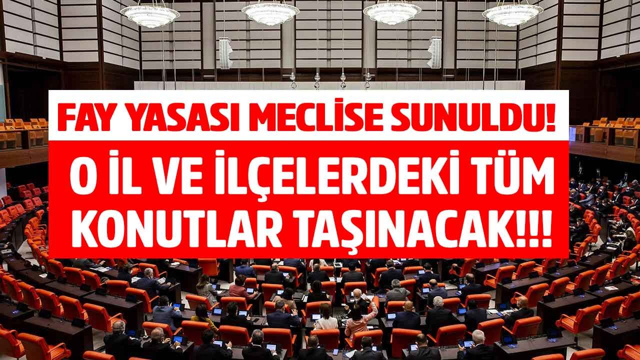 485 diri fay hattı için  Fay Yasası meclise sunuldu! O il ve ilçelerde yer alan konutlar taşınacak