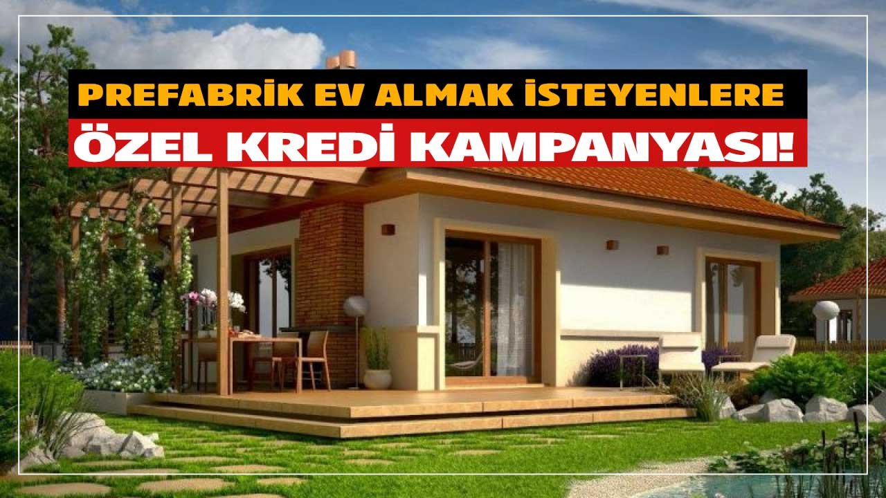 Prefabrik ev almak isteyenlere özel kredi kampanyası açıklandı!