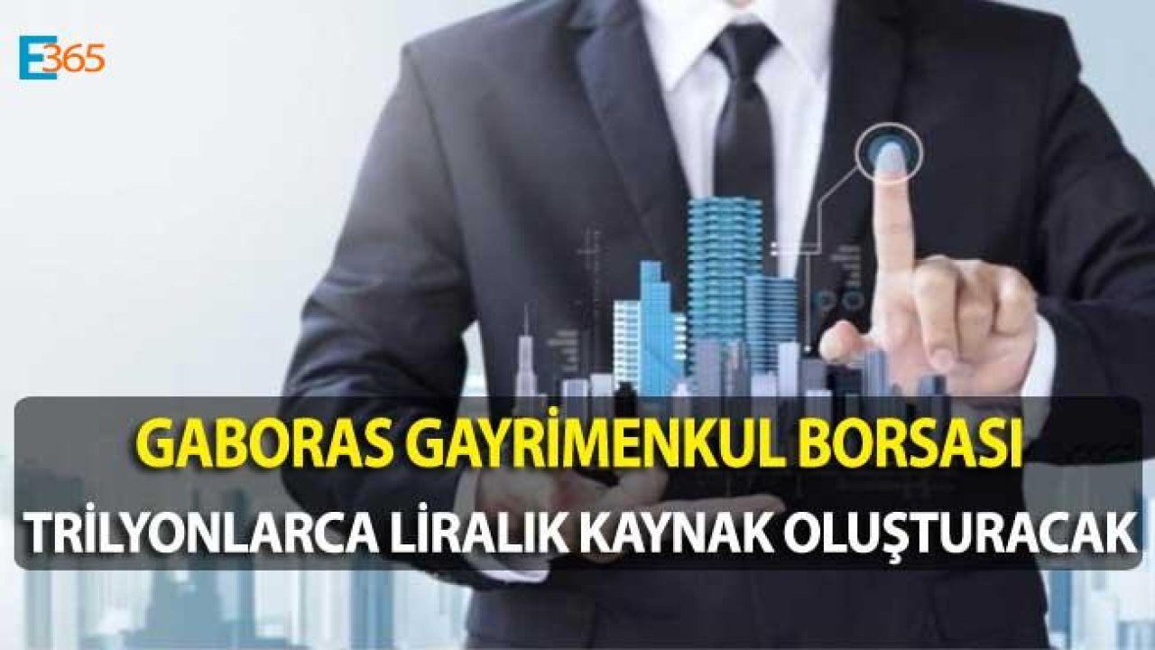 GABORAS Gayrimenkul Borsası Trilyonlarca Liralık Ekonomik Kaynak Oluşturacak
