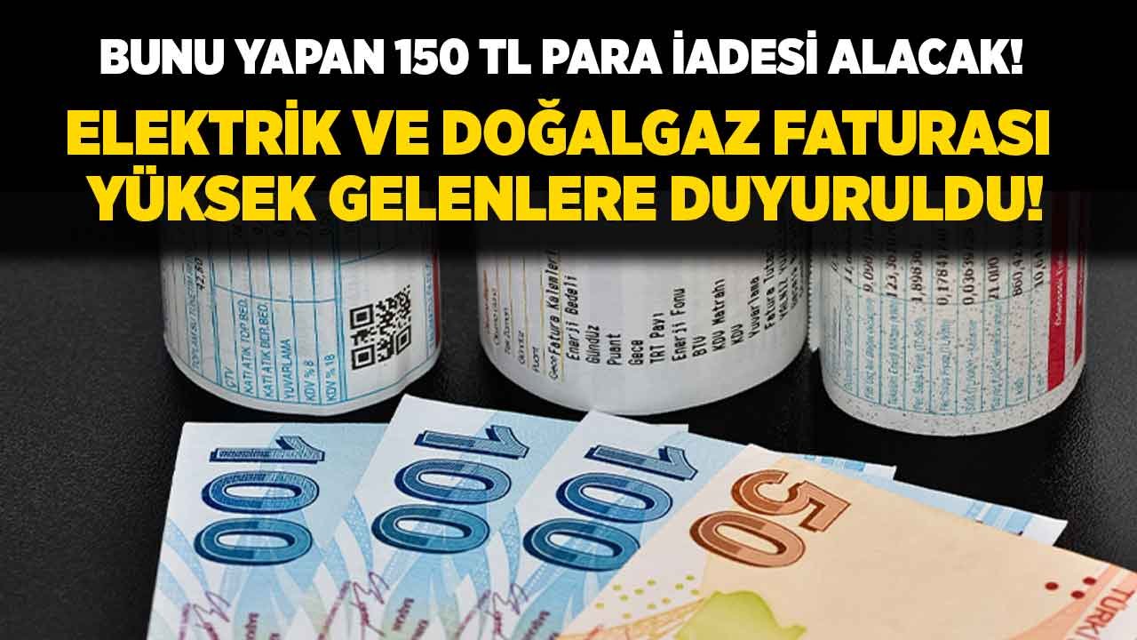 Elektrik ve doğalgaz faturası yüksek gelenlere müjde! 150 TL para iadesi yolu açıldı