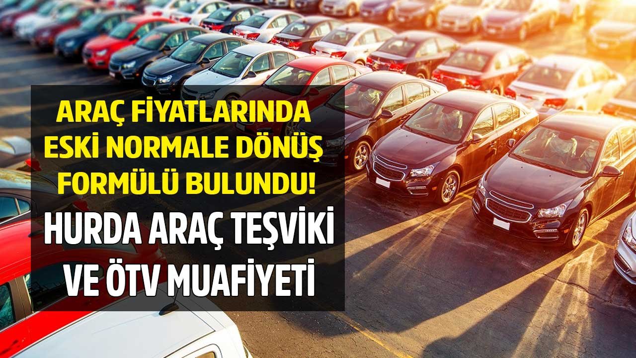 Araç fiyatlarında eski normale dönüş formülü hurda teşviki ve ÖTV muafiyeti talebi