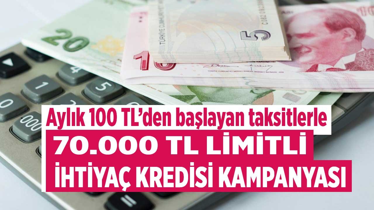 Aylık 100 TL'den başlayan taksitlerle 70.000 TL N Kolay ihtiyaç kredisi kampanyası başladı!