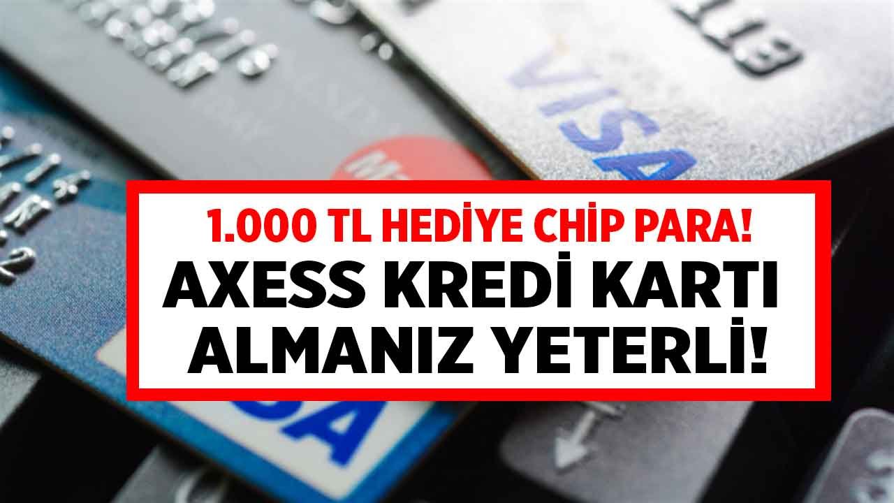 Akbank'tan ayın değil yılın fırsatı! Axess kredi kartı alanlara 1.000 TL Chip Para hediye edilecek