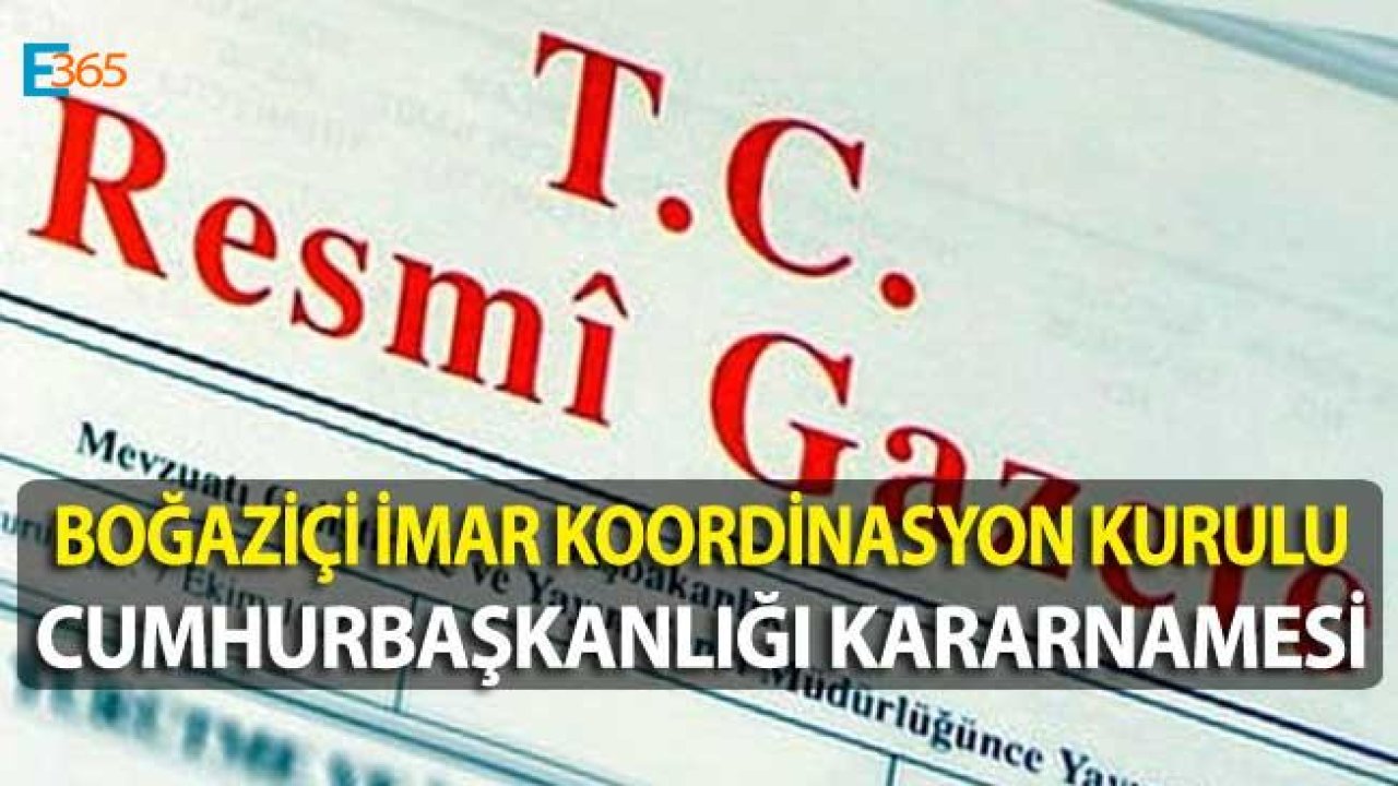 Boğaziçi İmar Yüksek Koordinasyon Kurulu Teşkiline İlişkin Cumhurbaşkanı Kararnamesi Yayımlandı!