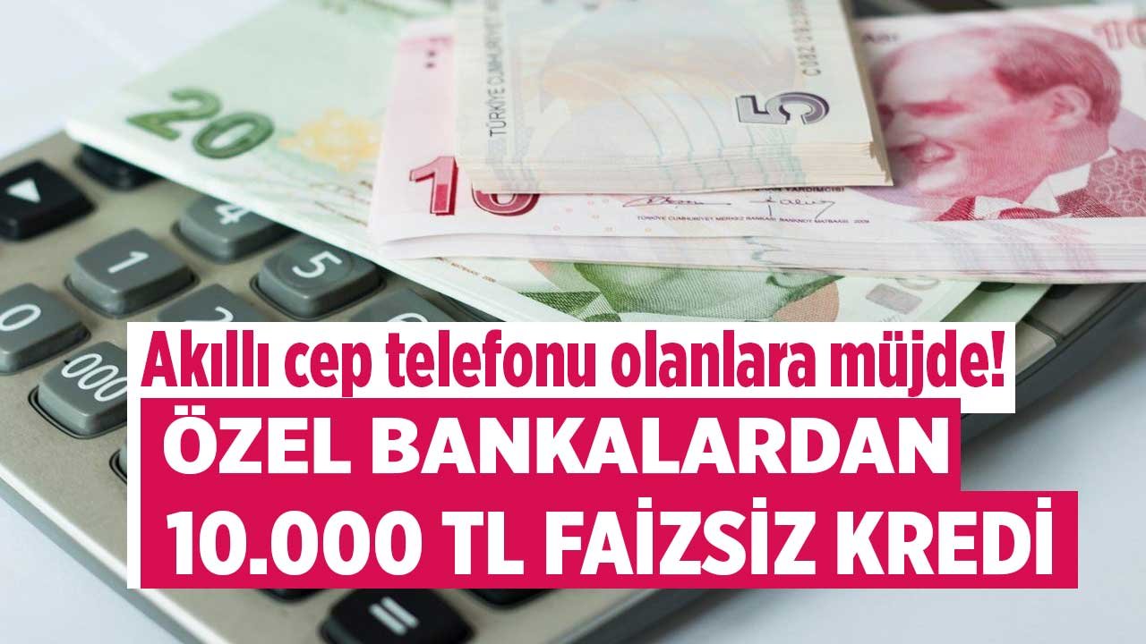 Özel bankalar faizleri fora etti cep telefonu olanlara faizsiz kredi müjdesi geldi