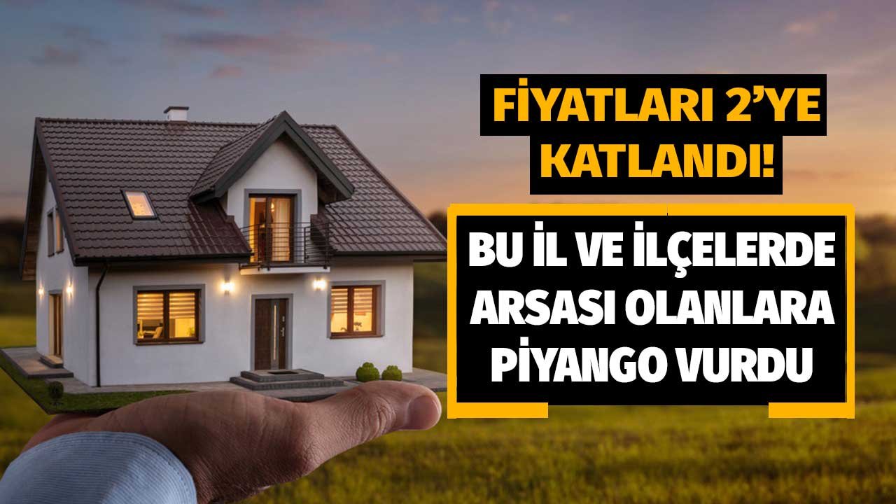 Bu il ve ilçelerde arsası olanlara piyango vurdu!