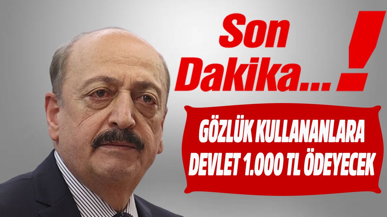 Gözlük kullanan herkesi ilgilendiriyor! Bakan Bilgin duyurdu devlet 1.000 TL ödeme yapacak