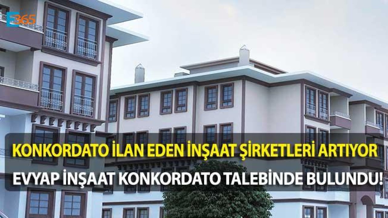 23 Yıllık İnşaat Şirketi Evyap İnşaat Konkordato İlan Eden İnşaat Şirketleri Arasına Katıldı!