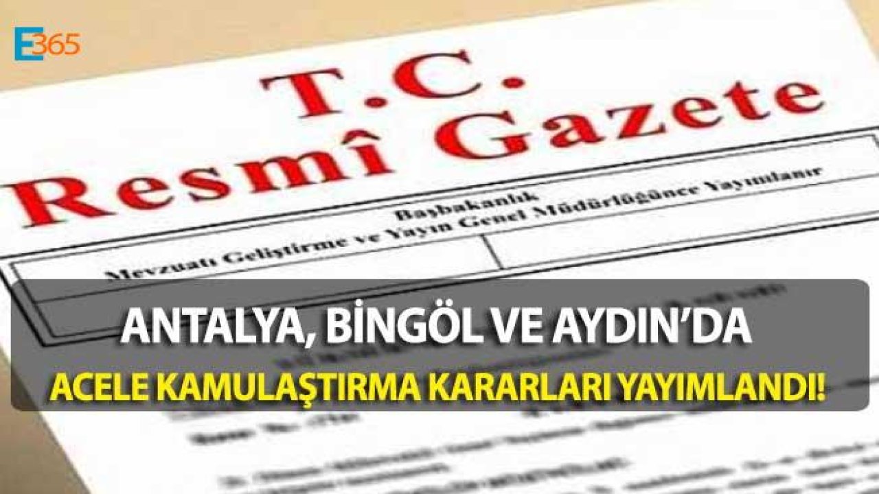 Bingöl, Aydın ve Antalya Acele Kamulaştırma Kararları Resmi Gazete İle Yayımlandı