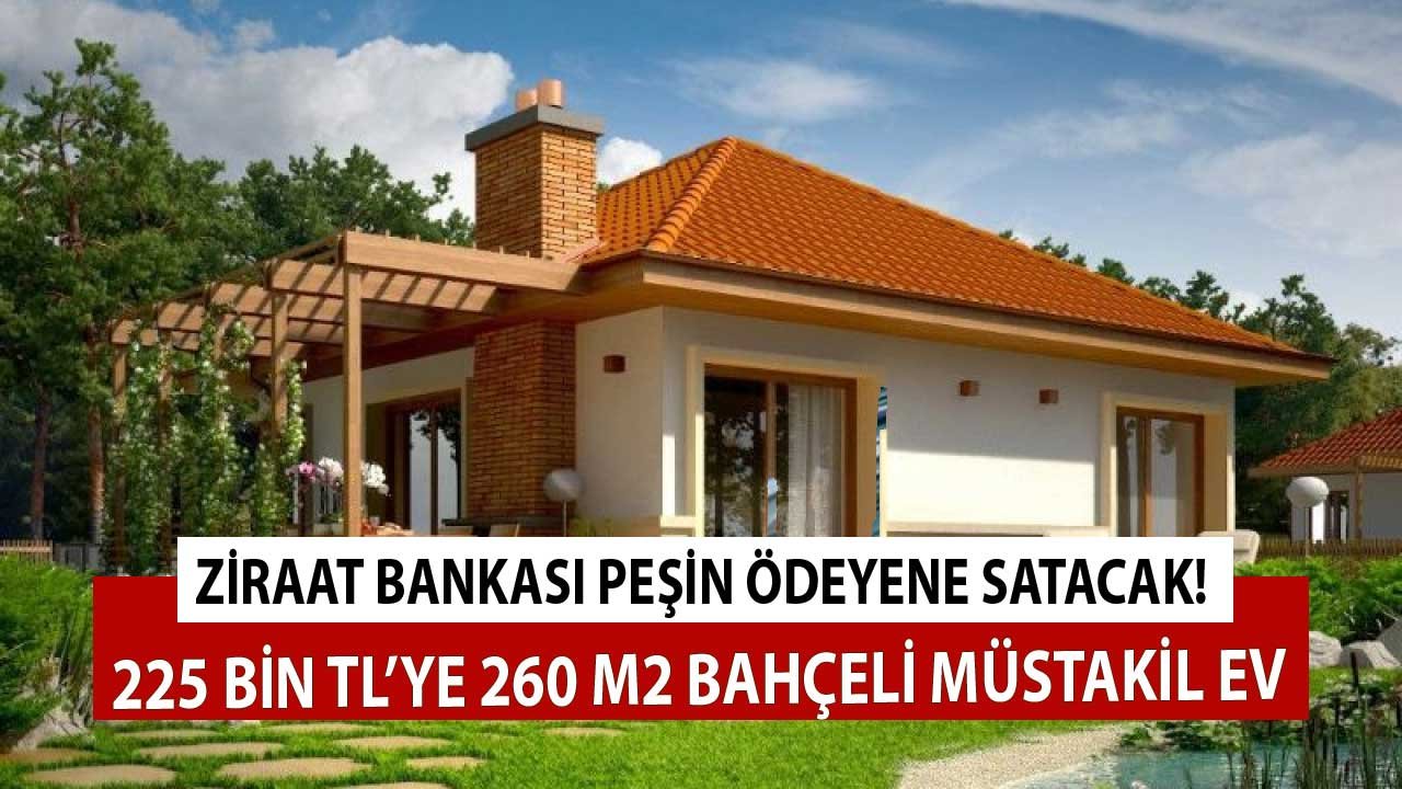 Tek şart peşin ödemek! Ziraat Bankası 225 bin TL'ye 260 m2 bahçeli müstakil ev satıyor