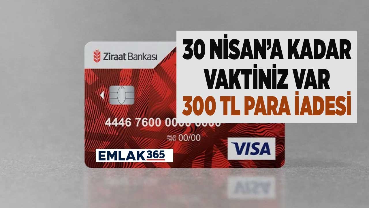 Ziraat Bankası hesabı olanlar! 30 Nisan'a kadar bunu yapanlara 300 TL para iadesi var