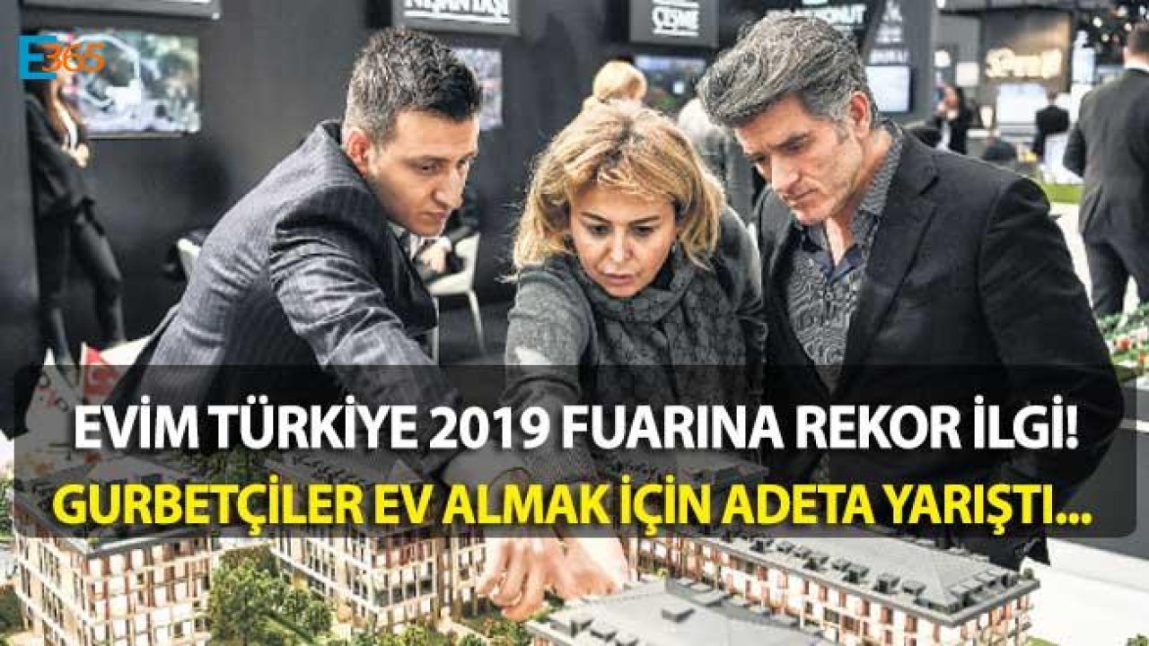 Evim Türkiye Fuarı 2019 Ziyaretçi Rekoru Kırdı, Gurbetçilere Konut Satışı Yüzleri Güldürdü