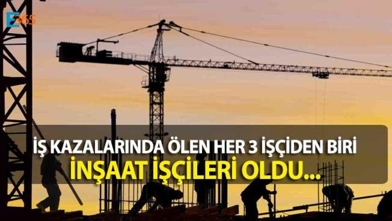 İş Kazalarında Ölen Her 3 işçiden Biri İnşaat İşçisi!