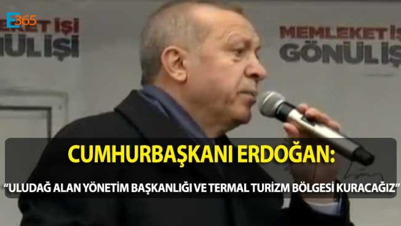 Cumhurbaşkanı Erdoğan "Uludağ Alan Yönetim Başkanlığı  ve Termal Turizm Bölgesi Kuruyoruz"