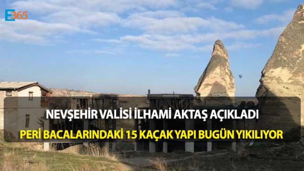 Nevşehir Valisi Açıkladı! Peribacalarındaki Kaçak Yapılar Yıkılıyor