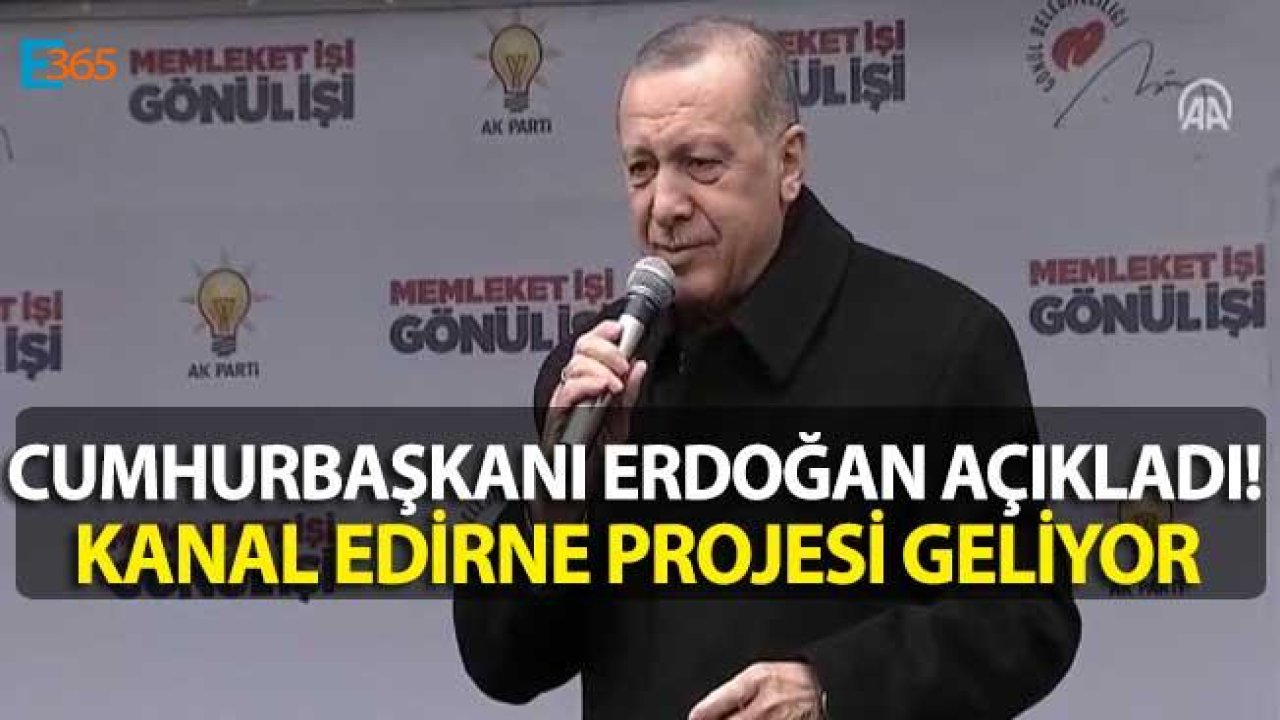 Cumhurbaşkanı Erdoğan'dan Kanal Edirne Müjdesi!