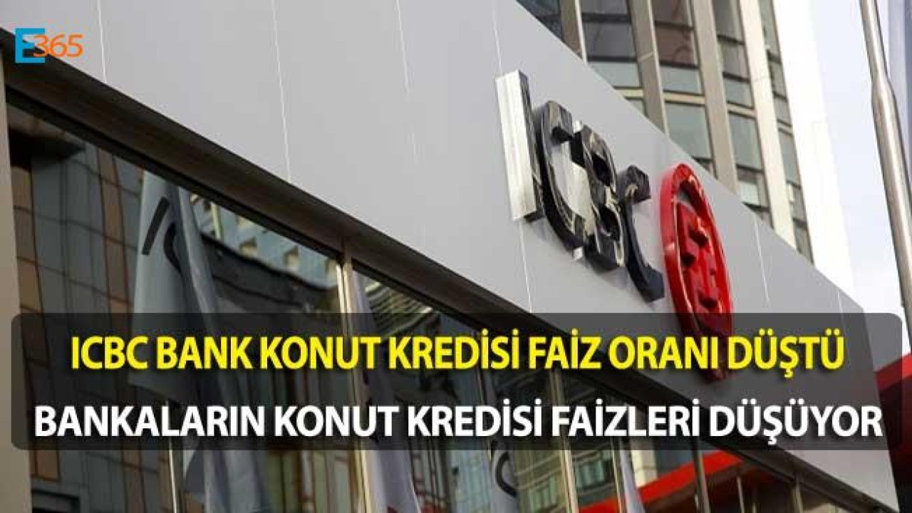 ICBC Bank Konut Kredisi Faiz İndirimi Yaptı, Konut Kredisi Faizleri Düşüyor!