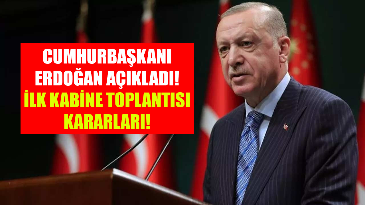 Cumhurbaşkanı Erdoğan ilk kabine toplantısından çıkan kararları açıkladı!