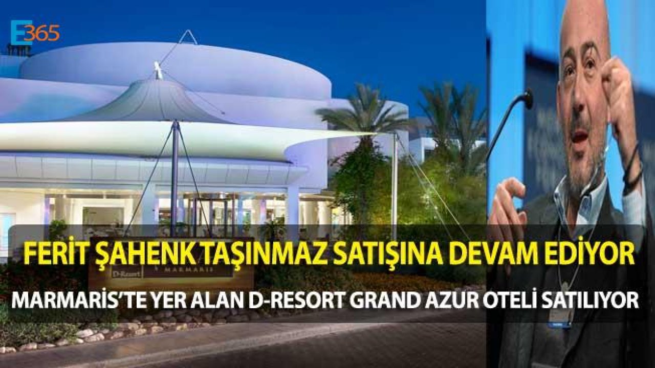 Ferit Şahenk Marmaris D-Resort Grand Azur Oteli’ni Satışa Hazırlanıyor!