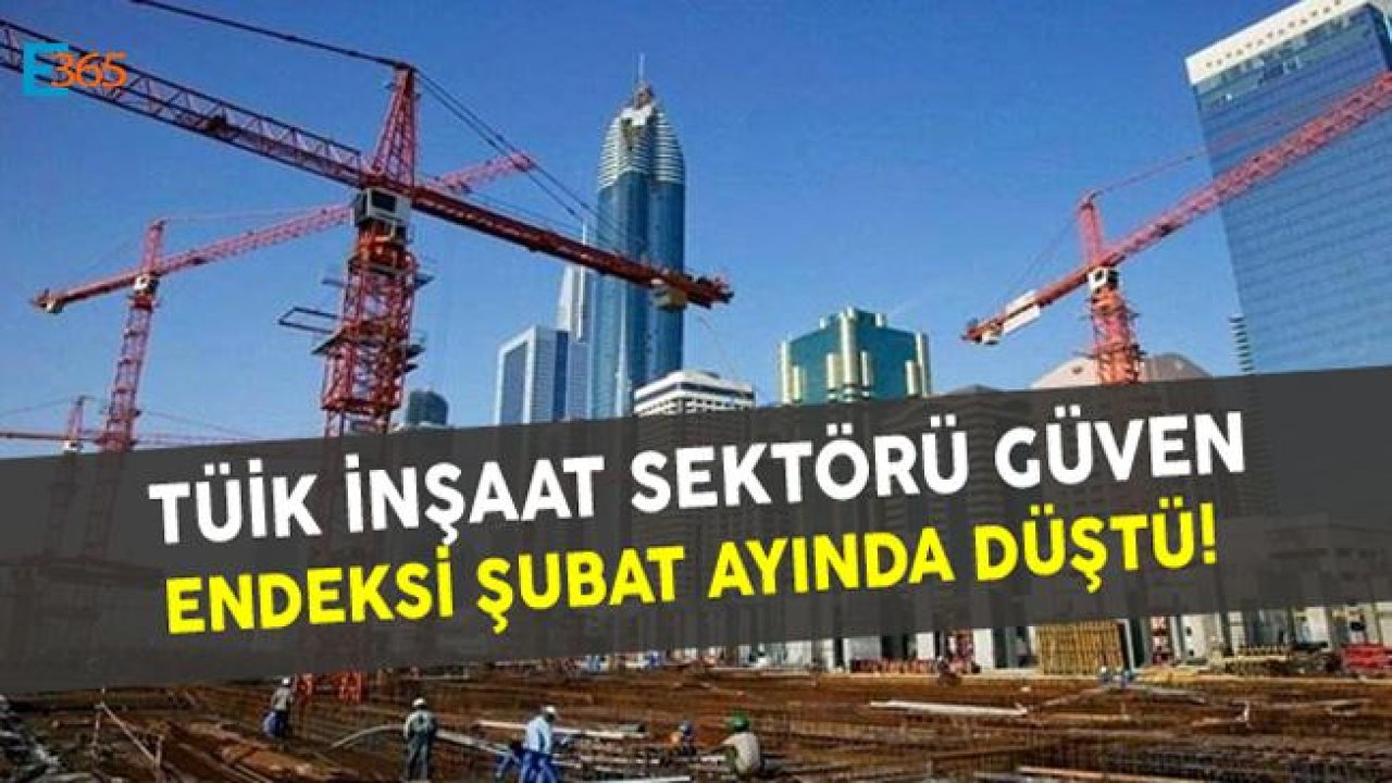 TÜİK Sektörel Güven Endeksleri Açıklandı, İnşaat Güven Endeksi Şubat Ayında Düştü!