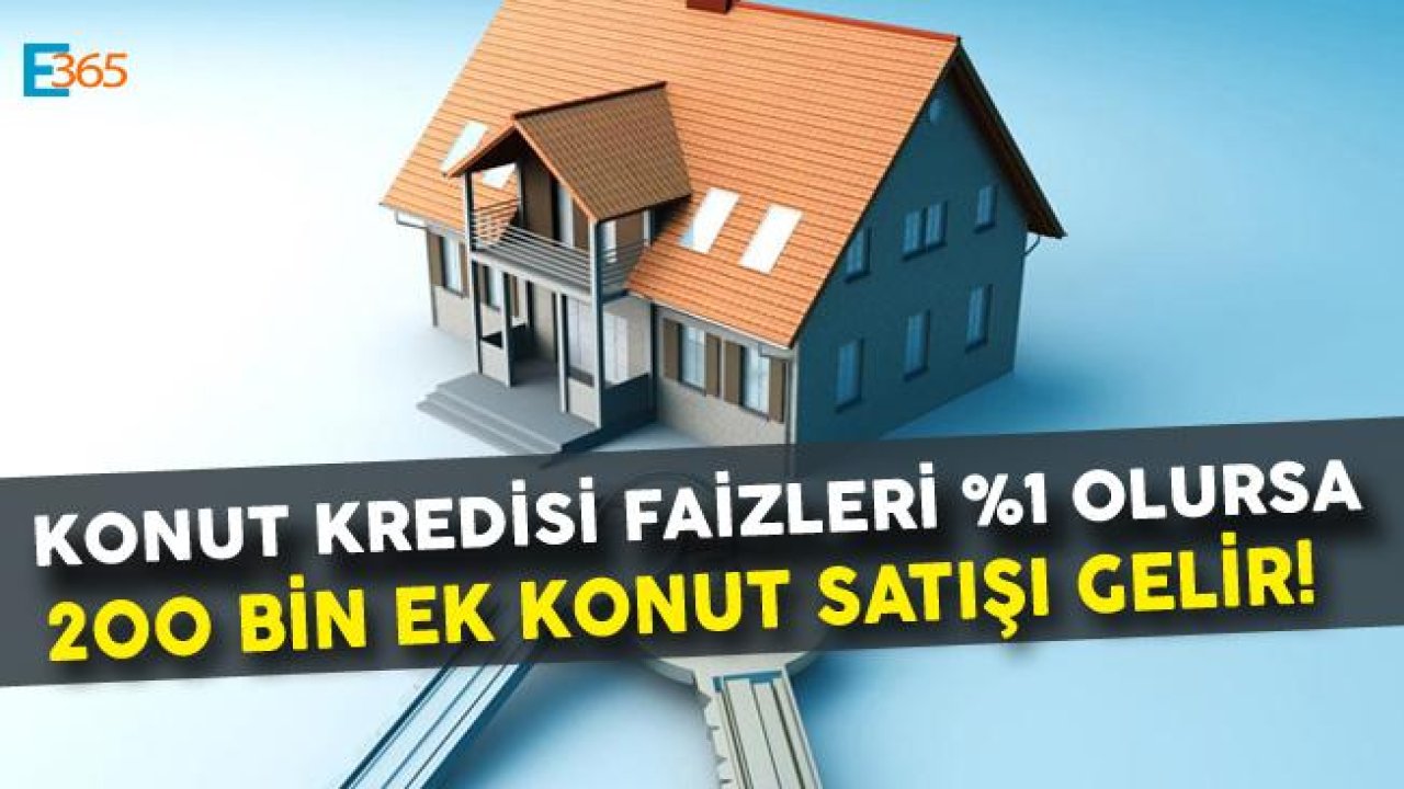 Konut Kredisi Faizleri Yüzde 1 Seviyesine Çekilirse 200 Bin Konut Satılabilir!