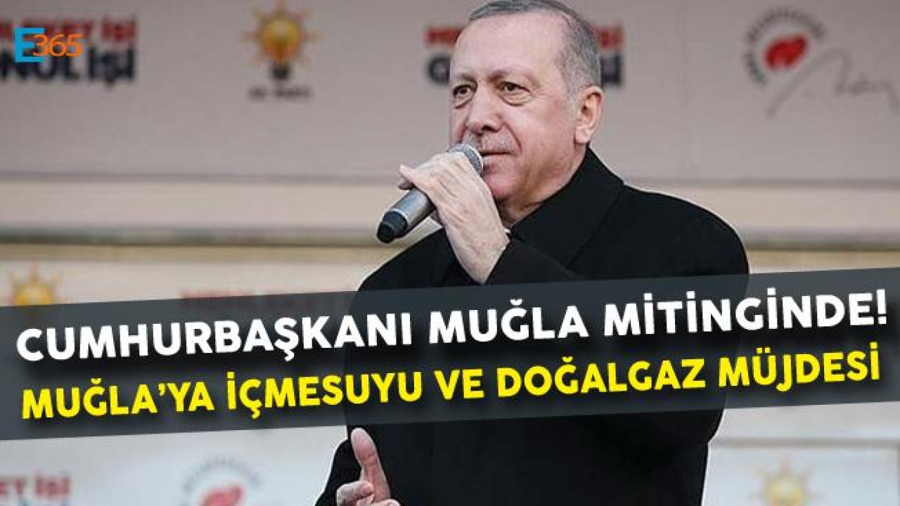 Cumhurbaşkanı Erdoğan Muğla Mitingi! Muğla'ya Doğalgaz ve İçmesuyu Projesi Müjdesi