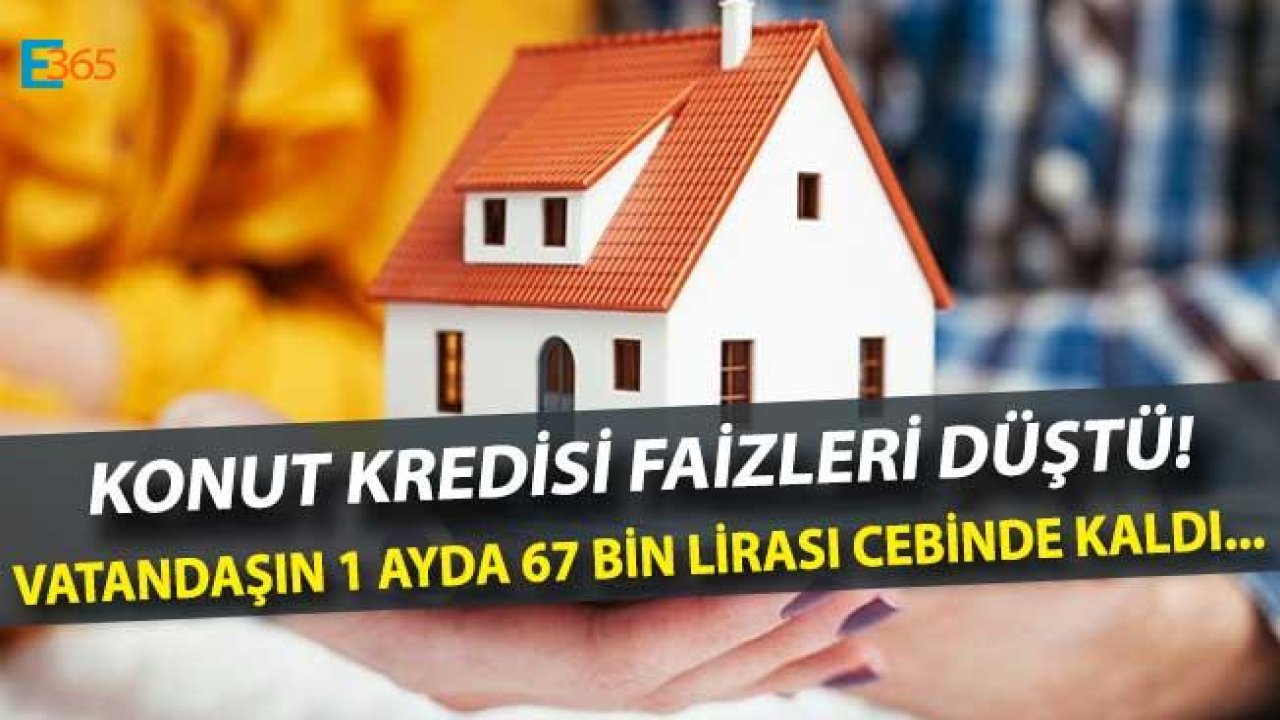 Konut Kredisi Faizleri Düştü! 1 Ayda 67 Bin Lira Vatandaşın Cebinde Kaldı