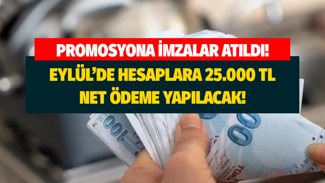 Promosyon sözleşmesine karşılıklı imza atıldı! Eylül ayında hesaplara 25 bin TL yatıracaklar