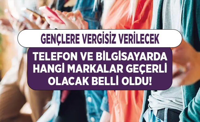 Gençlere vergisiz verilecek telefonlarda hangi markalar geçerli olacak belli oldu