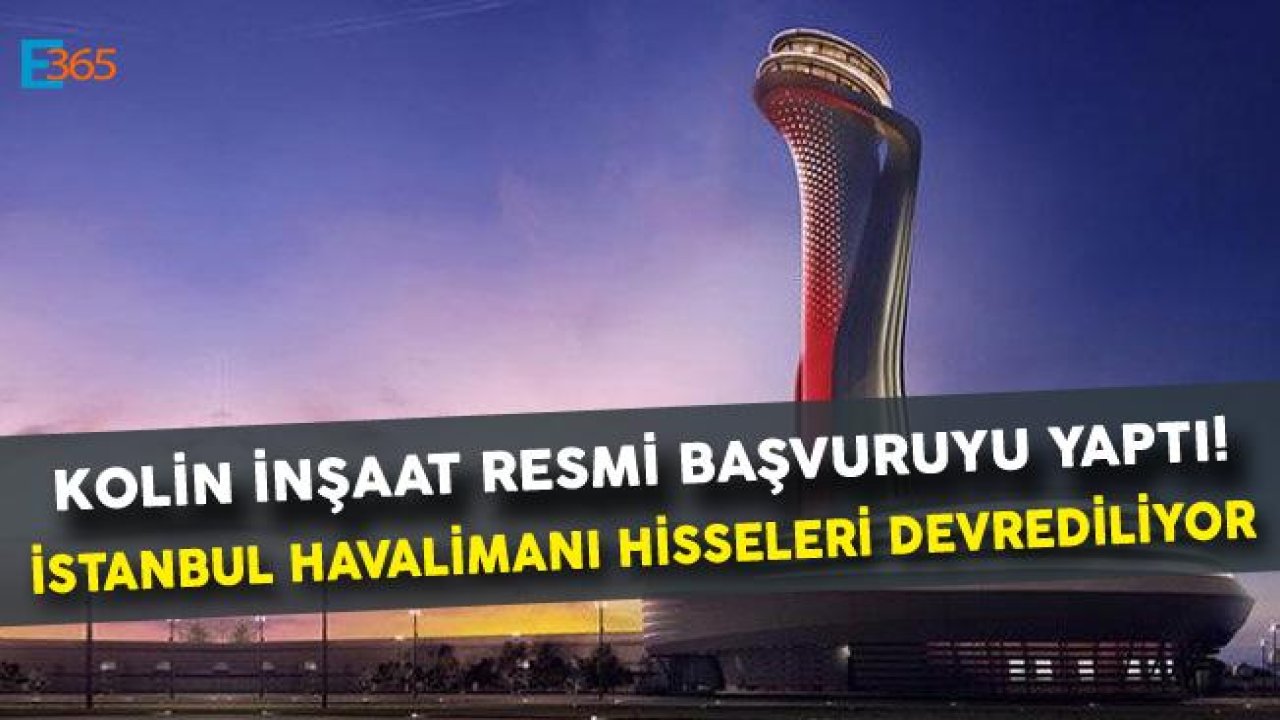 Kolin İnşaat İstanbul Havalimanı Hisse Devri İçin Başvuruda Bulundu!