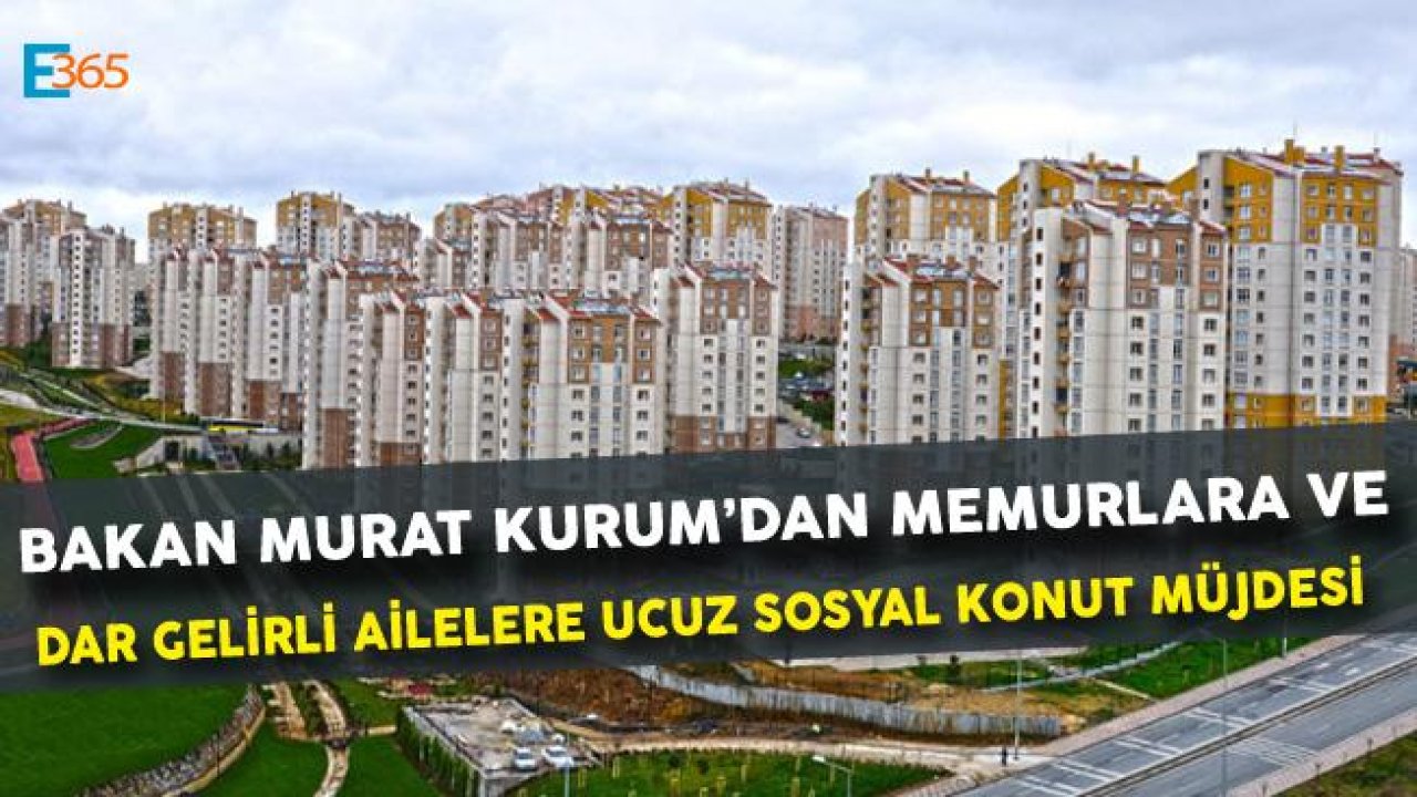 Bakan Kurum Açıkladı "Memurlara ve Alt Gelir Grubu Ailelere Ucuz Sosyal Konut Müjdesi!"