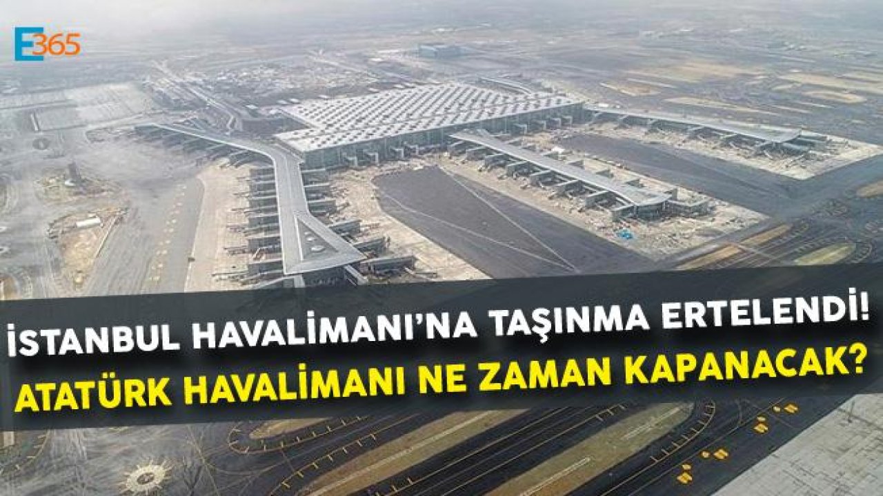 İstanbul Havalimanı Büyük Taşınma Ertelendi! Atatürk Havalimanı Ne Zaman Kapanacak?