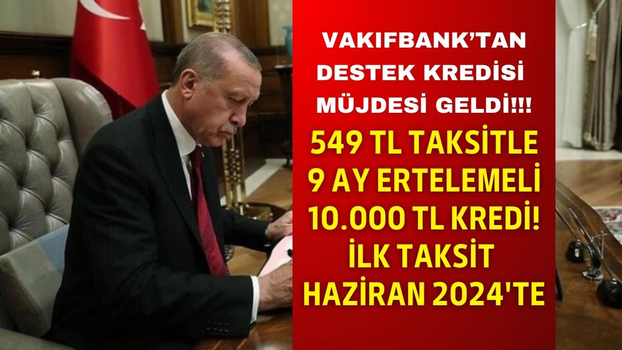 Vakıfbank kredi vanasını açtı! 549 TL taksitle 9 ay ERTELEMELİ 10.000 TL destek kredisi ilk taksit Haziran 2024'te