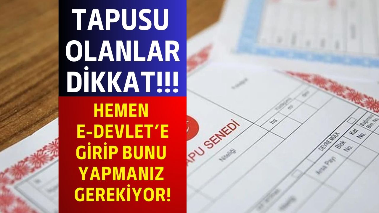 Tapu sahiplerine son UYARI! Hemen e-Devlet'e girip ACİLEN bunu yapmanız istendi