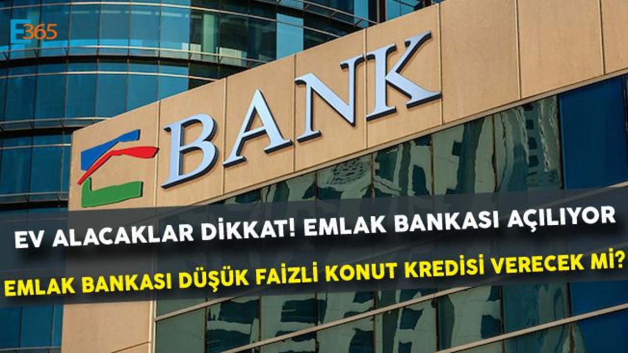 Emlak Bankası Açılıyor, Emlak Bankası Konut Kredisi Verecek Mi, İnşaat Sektörüne Faydaları Neler Olacak?