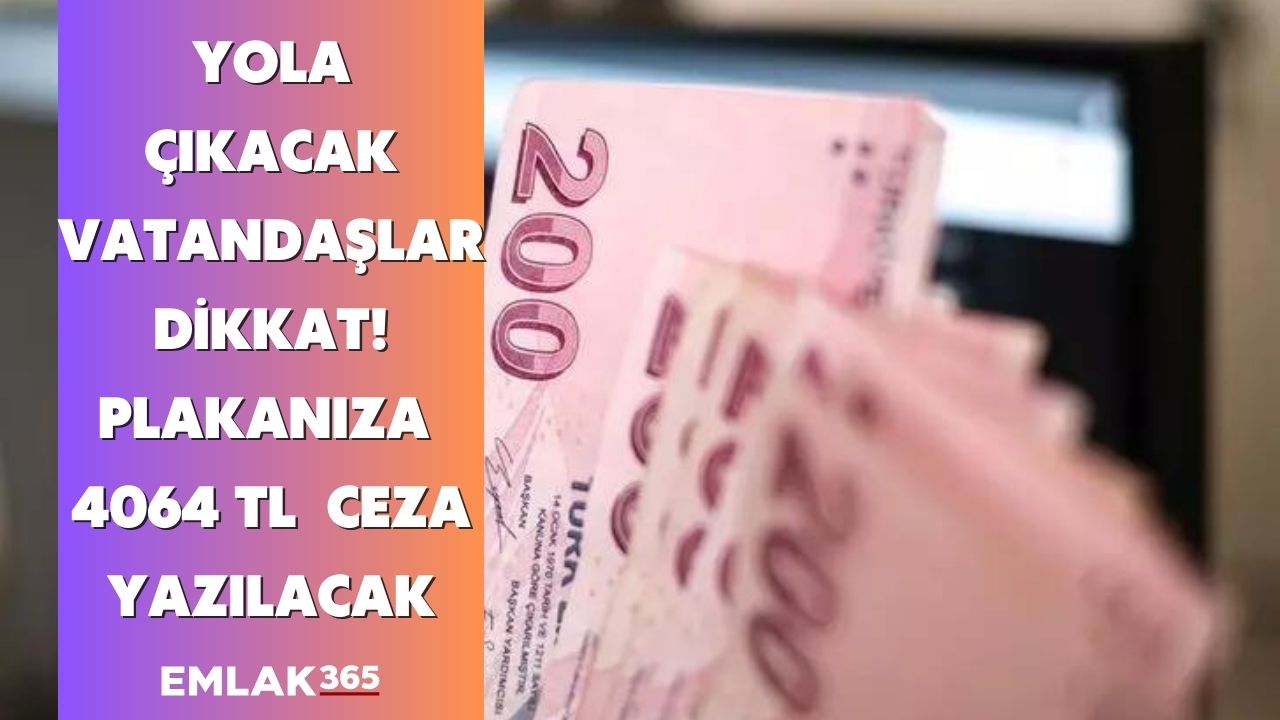 Yola çıkacak vatandaşlar dikkat! Miktar açıklandı plakanıza 4064 TL ceza yazılacak