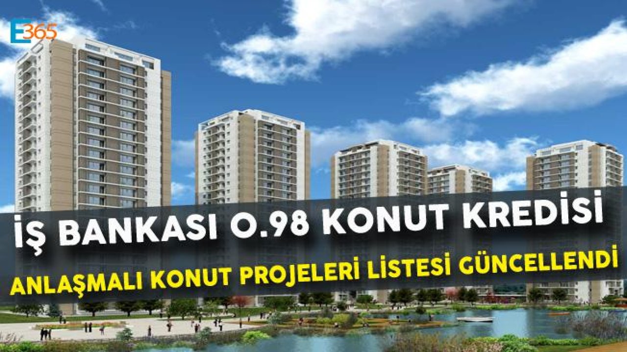 İş Bankası 0.98 Anlaşmalı Firmalar Konut Projeleri Listesi Güncellendi!