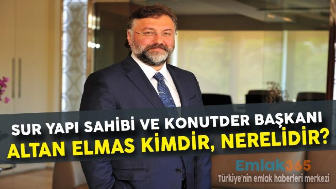 Sur Yapı Sahibi ve KONUTDER Başkanı Altan Elmas Kimdir?