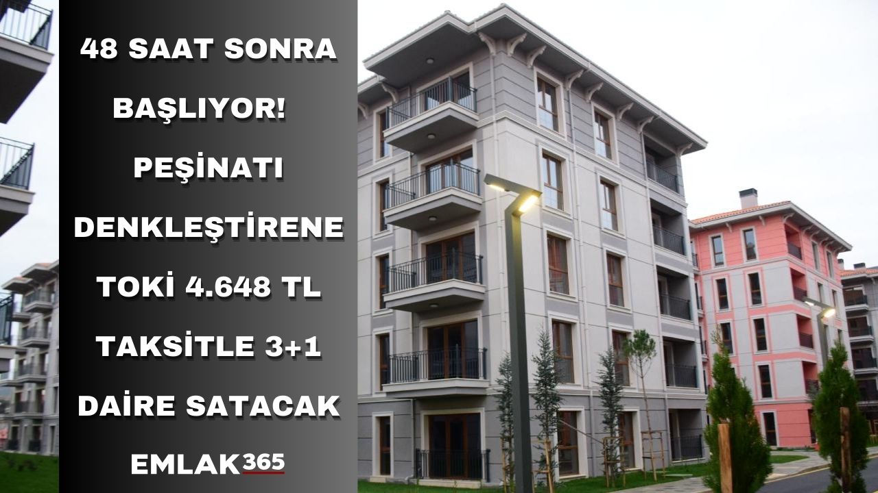 48 saat sonra başlıyor! 278.837 TL peşinatı denkleştirene TOKİ 4.648 TL taksitle 3+1 daire satacak