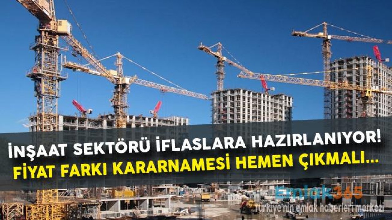 İnşaat Sektöründe İflaslar Başlayacak, Tasfiye Kararnamesi Yetersiz Kaldı, Fiyat Farkı Kararnamesi Acilen Çıkmalı!