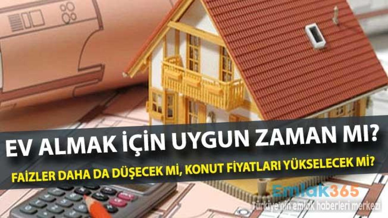 Kredi Faizleri Düştü, Konut Fiyatları Ne Olur, Ev Almalı Mı, Beklemeli Mi, Konut Kredisi Faizleri Daha Düşer Mi?